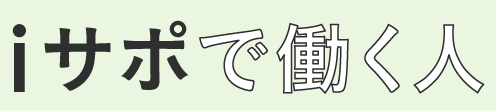 iサポで働く人